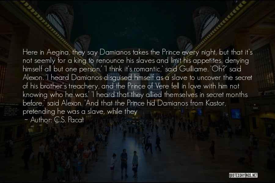 C.S. Pacat Quotes: Here In Aegina, They Say Damianos Takes The Prince Every Night, But That It's Not Seemly For A King To