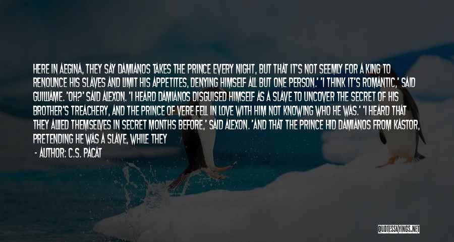 C.S. Pacat Quotes: Here In Aegina, They Say Damianos Takes The Prince Every Night, But That It's Not Seemly For A King To