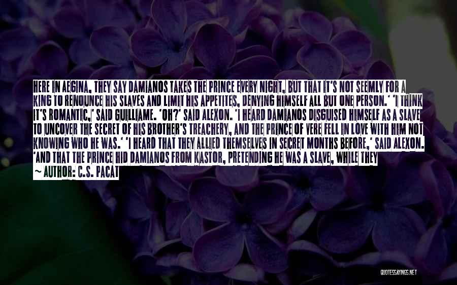 C.S. Pacat Quotes: Here In Aegina, They Say Damianos Takes The Prince Every Night, But That It's Not Seemly For A King To