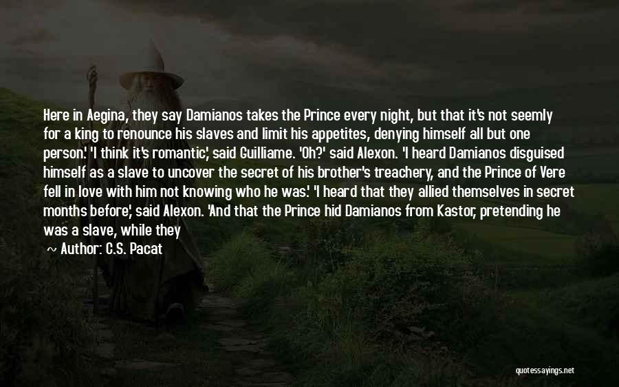 C.S. Pacat Quotes: Here In Aegina, They Say Damianos Takes The Prince Every Night, But That It's Not Seemly For A King To