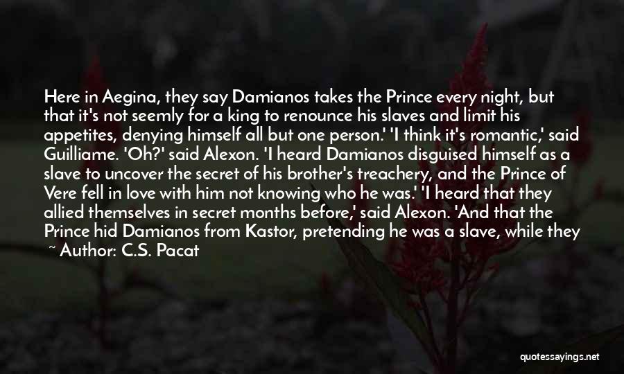 C.S. Pacat Quotes: Here In Aegina, They Say Damianos Takes The Prince Every Night, But That It's Not Seemly For A King To