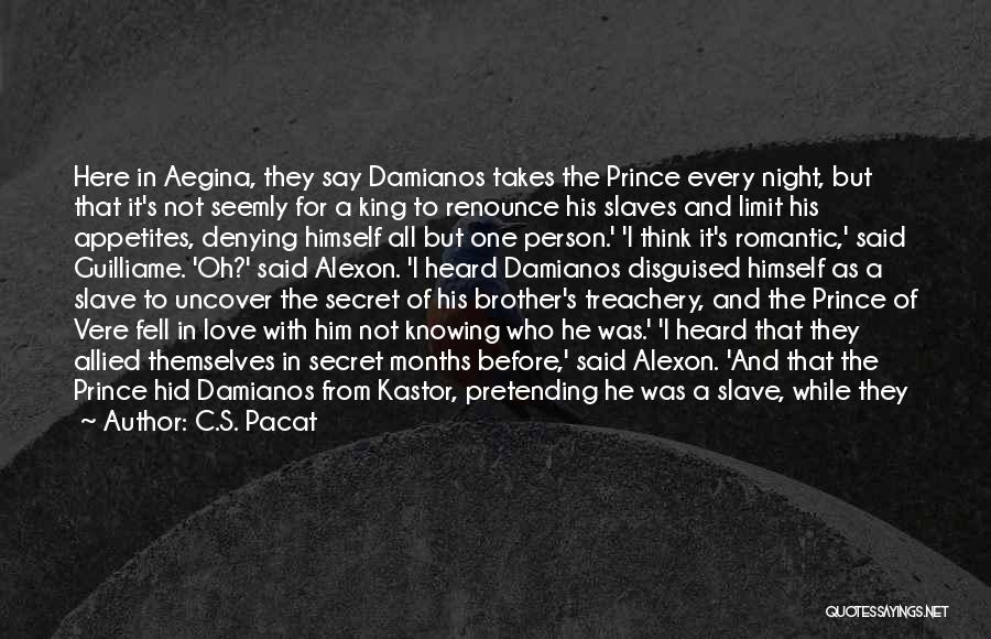 C.S. Pacat Quotes: Here In Aegina, They Say Damianos Takes The Prince Every Night, But That It's Not Seemly For A King To