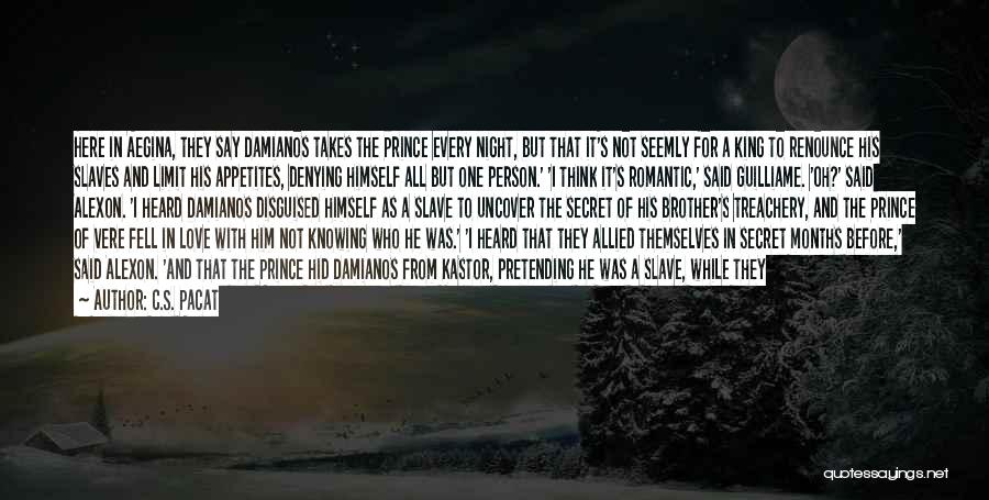 C.S. Pacat Quotes: Here In Aegina, They Say Damianos Takes The Prince Every Night, But That It's Not Seemly For A King To