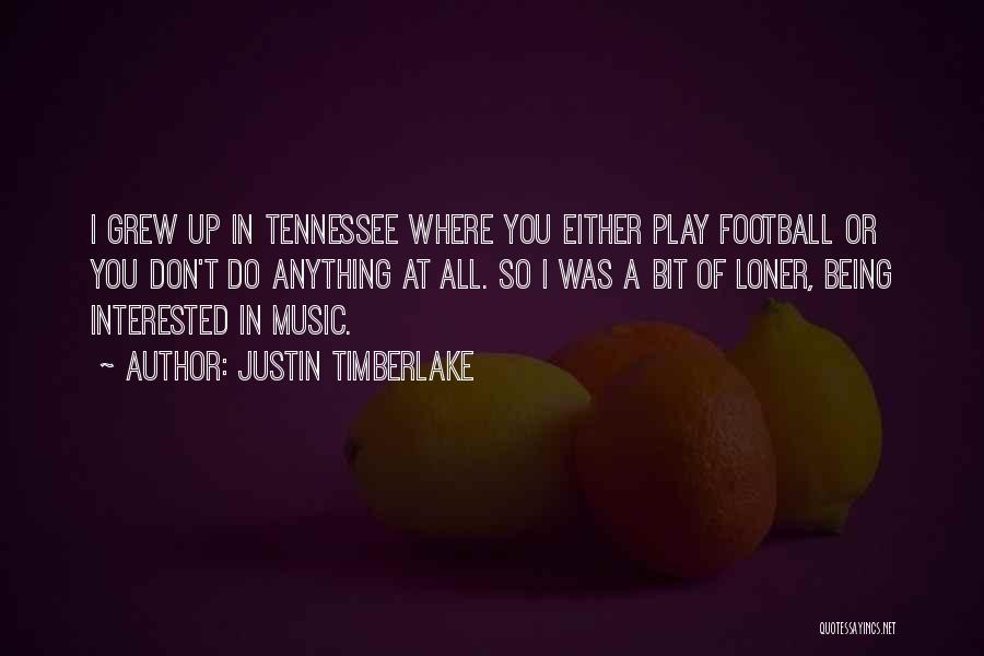 Justin Timberlake Quotes: I Grew Up In Tennessee Where You Either Play Football Or You Don't Do Anything At All. So I Was