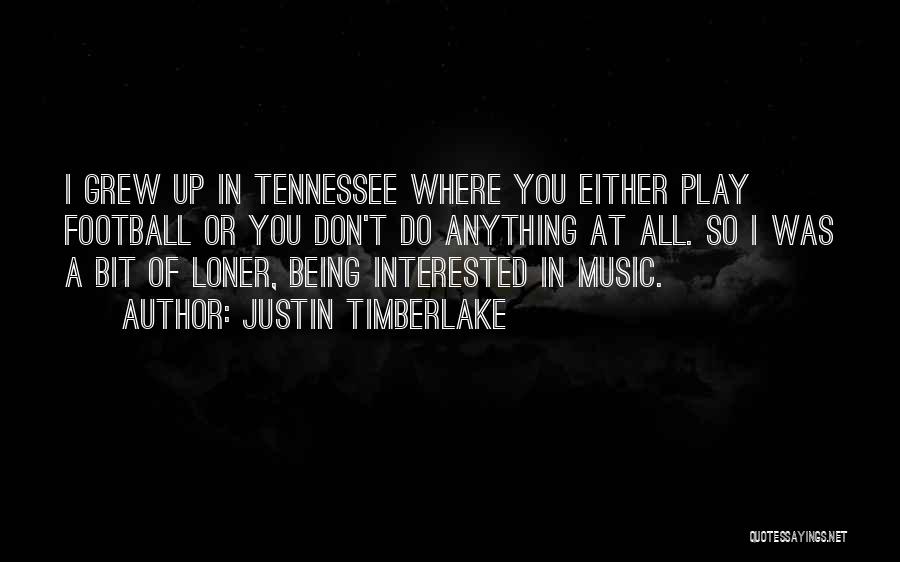 Justin Timberlake Quotes: I Grew Up In Tennessee Where You Either Play Football Or You Don't Do Anything At All. So I Was