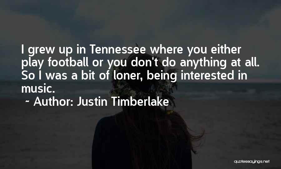 Justin Timberlake Quotes: I Grew Up In Tennessee Where You Either Play Football Or You Don't Do Anything At All. So I Was