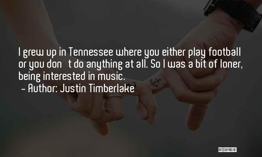 Justin Timberlake Quotes: I Grew Up In Tennessee Where You Either Play Football Or You Don't Do Anything At All. So I Was