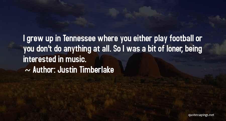 Justin Timberlake Quotes: I Grew Up In Tennessee Where You Either Play Football Or You Don't Do Anything At All. So I Was
