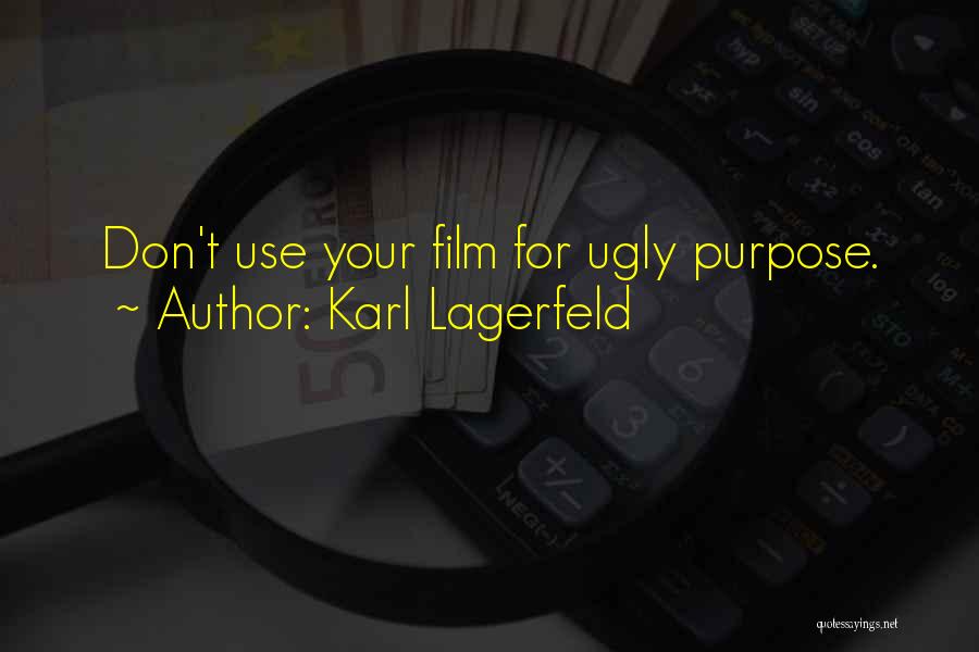 Karl Lagerfeld Quotes: Don't Use Your Film For Ugly Purpose.