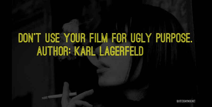 Karl Lagerfeld Quotes: Don't Use Your Film For Ugly Purpose.