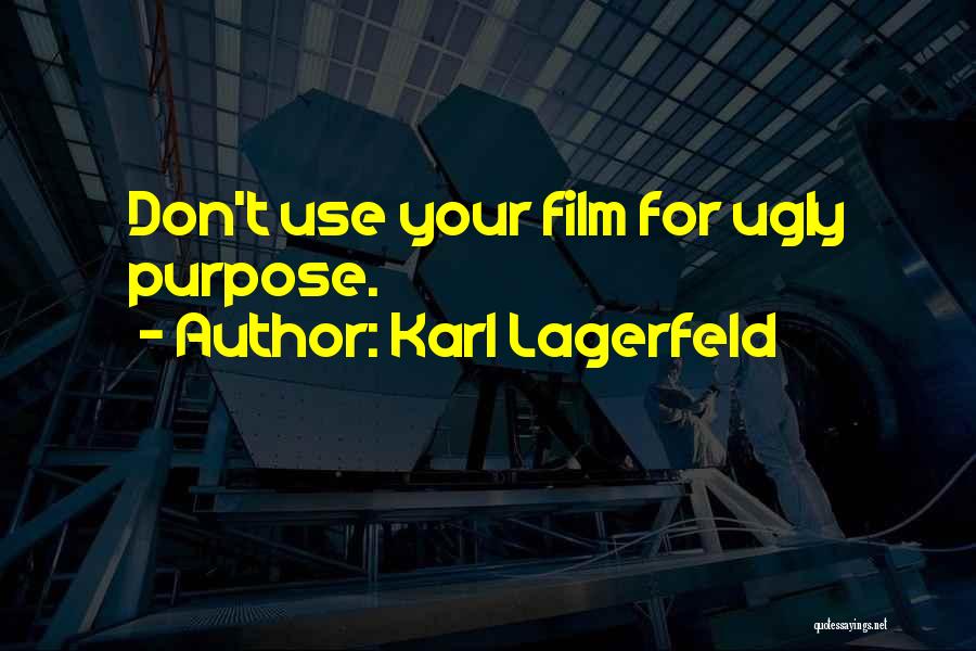 Karl Lagerfeld Quotes: Don't Use Your Film For Ugly Purpose.
