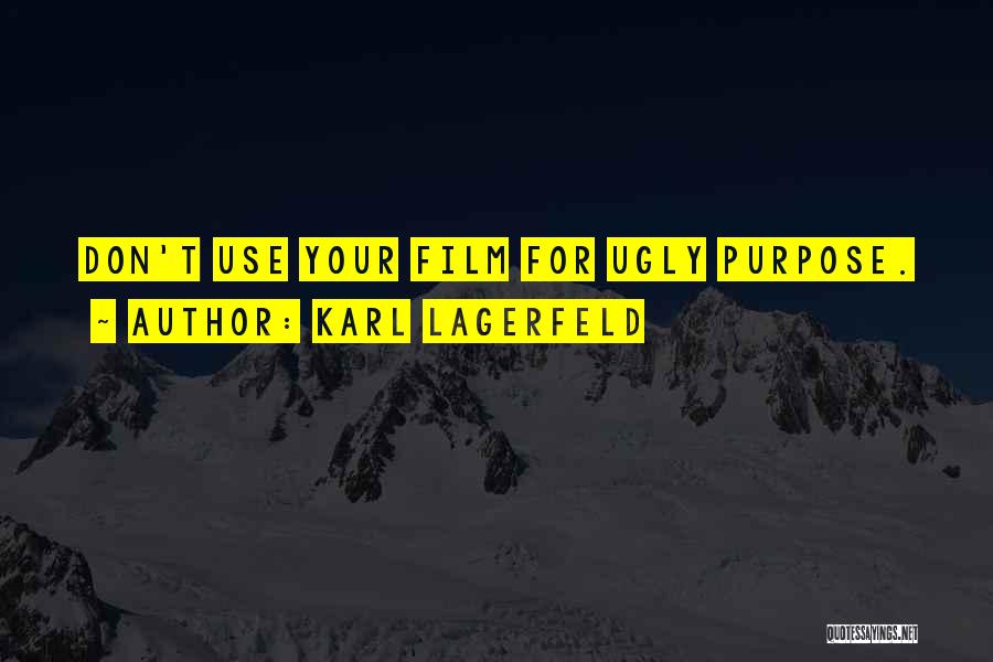Karl Lagerfeld Quotes: Don't Use Your Film For Ugly Purpose.