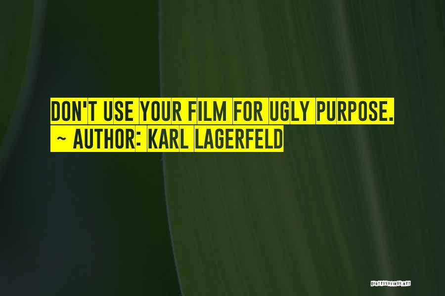 Karl Lagerfeld Quotes: Don't Use Your Film For Ugly Purpose.