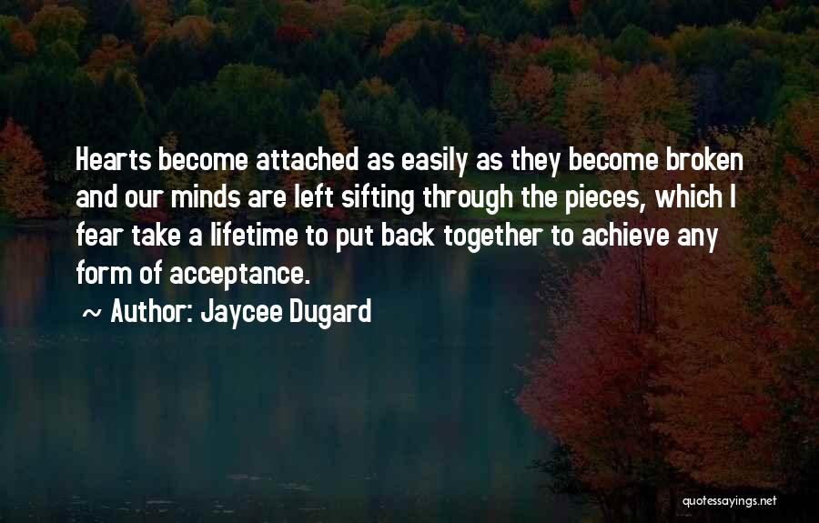 Jaycee Dugard Quotes: Hearts Become Attached As Easily As They Become Broken And Our Minds Are Left Sifting Through The Pieces, Which I