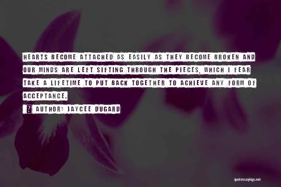 Jaycee Dugard Quotes: Hearts Become Attached As Easily As They Become Broken And Our Minds Are Left Sifting Through The Pieces, Which I