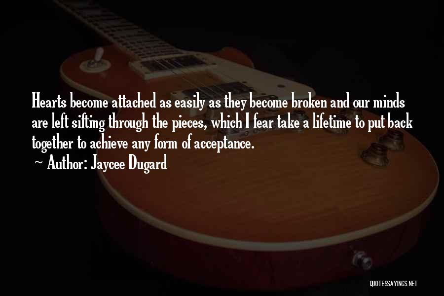 Jaycee Dugard Quotes: Hearts Become Attached As Easily As They Become Broken And Our Minds Are Left Sifting Through The Pieces, Which I