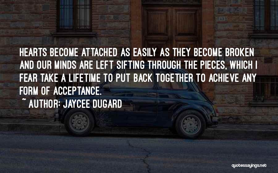 Jaycee Dugard Quotes: Hearts Become Attached As Easily As They Become Broken And Our Minds Are Left Sifting Through The Pieces, Which I