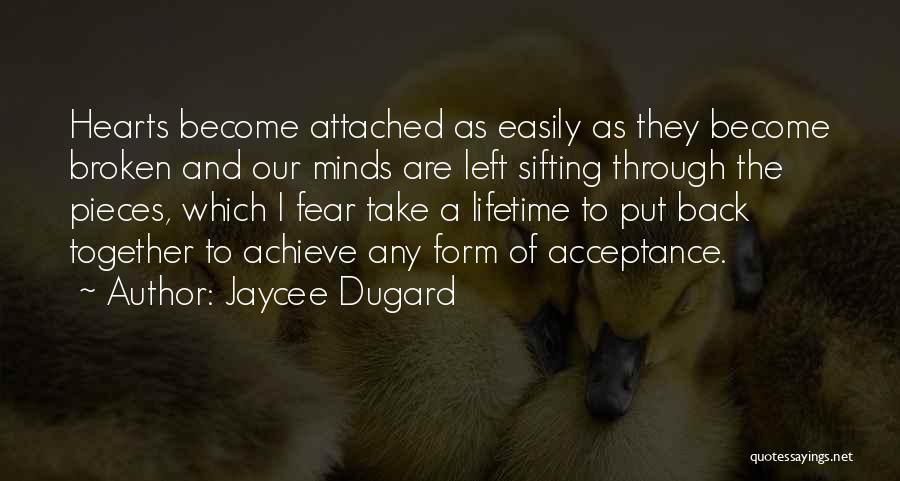 Jaycee Dugard Quotes: Hearts Become Attached As Easily As They Become Broken And Our Minds Are Left Sifting Through The Pieces, Which I