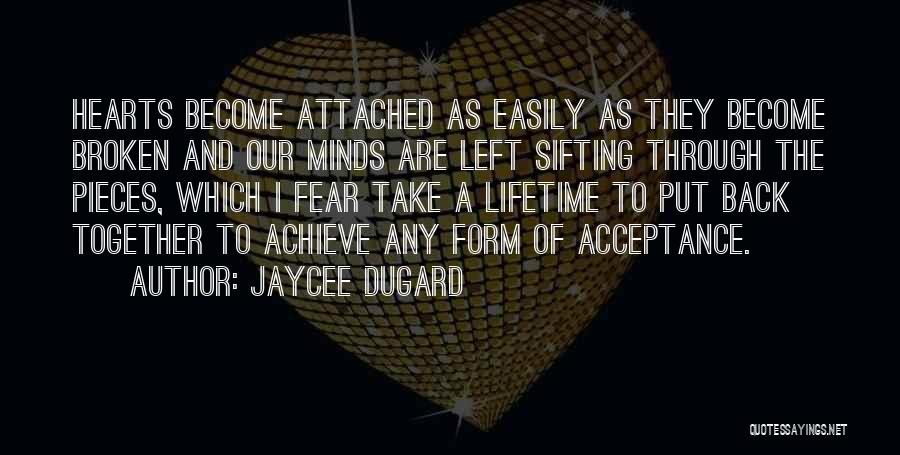 Jaycee Dugard Quotes: Hearts Become Attached As Easily As They Become Broken And Our Minds Are Left Sifting Through The Pieces, Which I