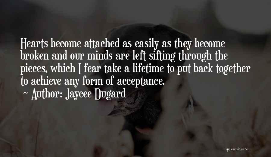 Jaycee Dugard Quotes: Hearts Become Attached As Easily As They Become Broken And Our Minds Are Left Sifting Through The Pieces, Which I