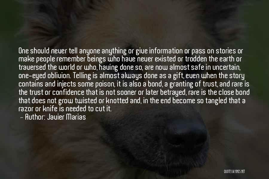 Javier Marias Quotes: One Should Never Tell Anyone Anything Or Give Information Or Pass On Stories Or Make People Remember Beings Who Have