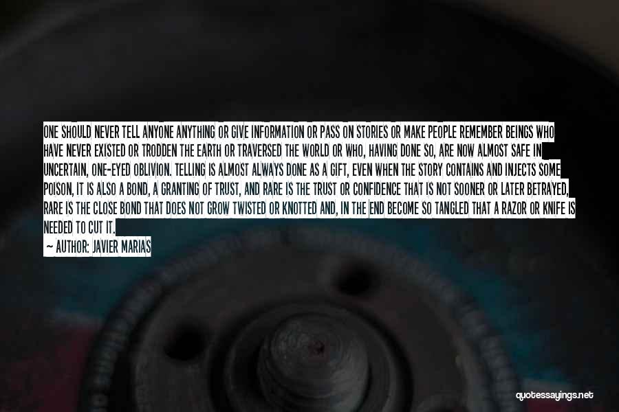 Javier Marias Quotes: One Should Never Tell Anyone Anything Or Give Information Or Pass On Stories Or Make People Remember Beings Who Have