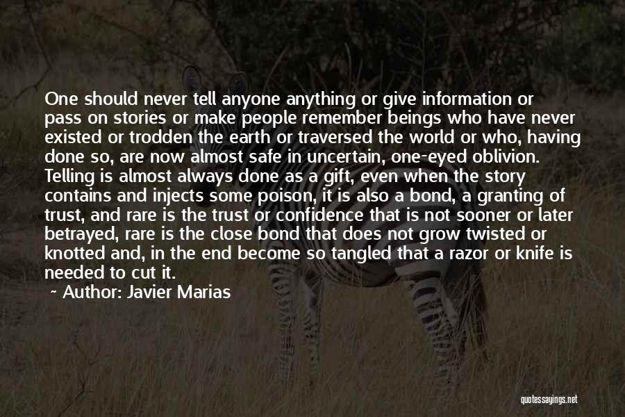 Javier Marias Quotes: One Should Never Tell Anyone Anything Or Give Information Or Pass On Stories Or Make People Remember Beings Who Have