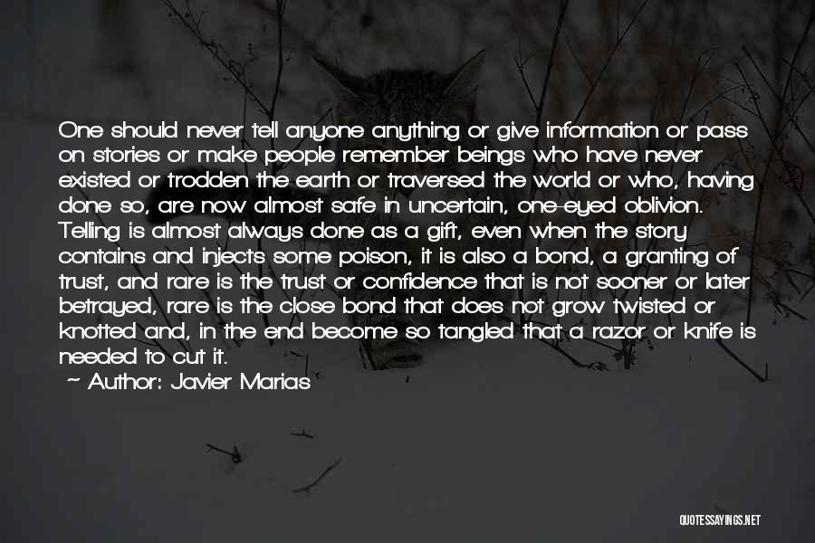 Javier Marias Quotes: One Should Never Tell Anyone Anything Or Give Information Or Pass On Stories Or Make People Remember Beings Who Have