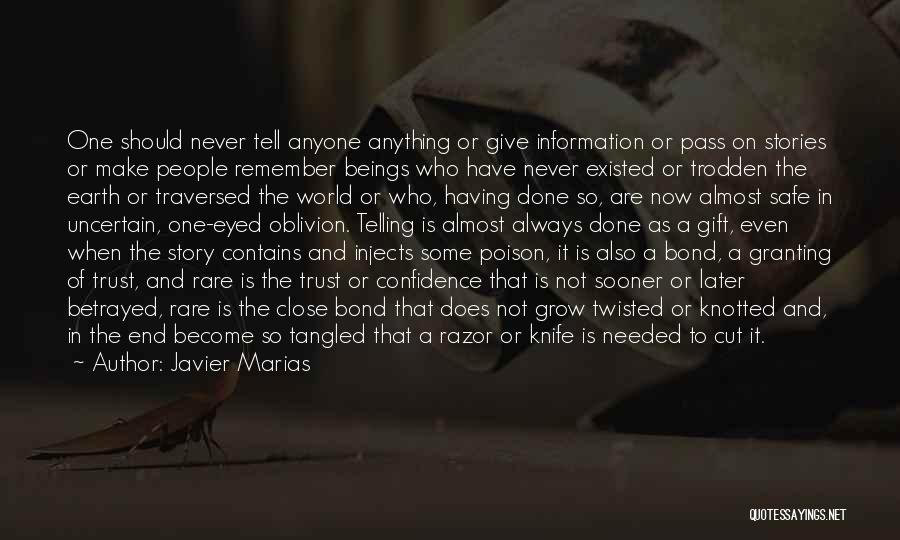 Javier Marias Quotes: One Should Never Tell Anyone Anything Or Give Information Or Pass On Stories Or Make People Remember Beings Who Have