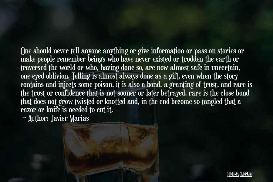 Javier Marias Quotes: One Should Never Tell Anyone Anything Or Give Information Or Pass On Stories Or Make People Remember Beings Who Have