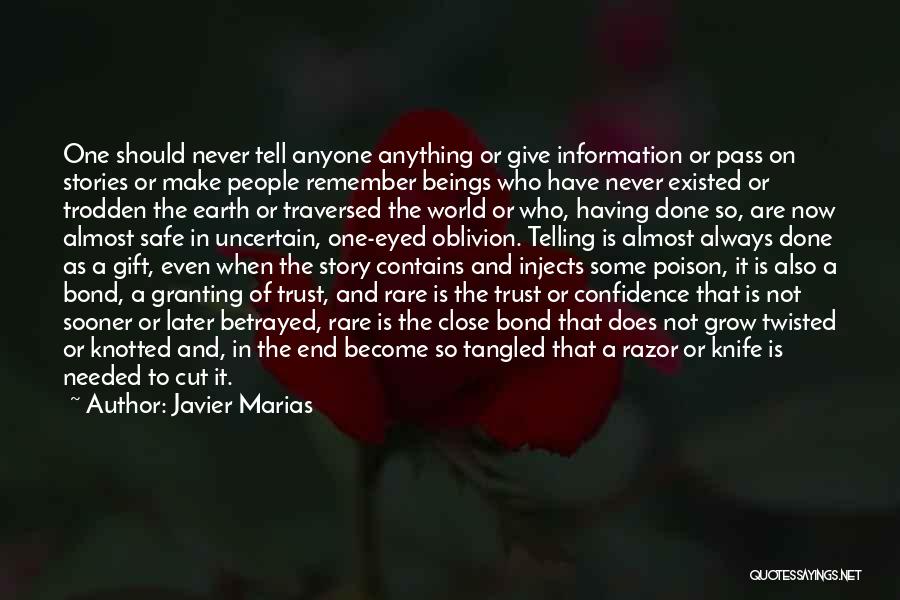 Javier Marias Quotes: One Should Never Tell Anyone Anything Or Give Information Or Pass On Stories Or Make People Remember Beings Who Have