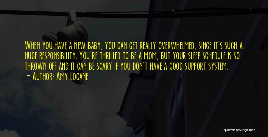 Amy Locane Quotes: When You Have A New Baby, You Can Get Really Overwhelmed, Since It's Such A Huge Responsibility. You're Thrilled To