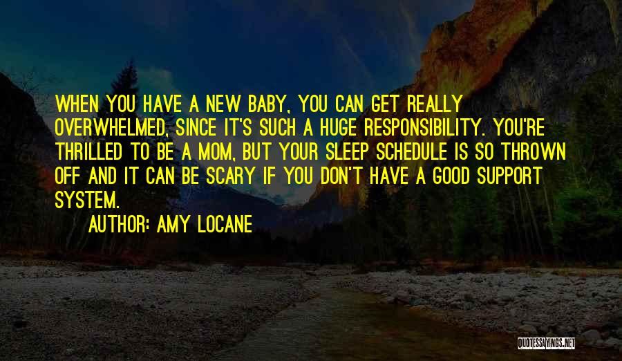 Amy Locane Quotes: When You Have A New Baby, You Can Get Really Overwhelmed, Since It's Such A Huge Responsibility. You're Thrilled To