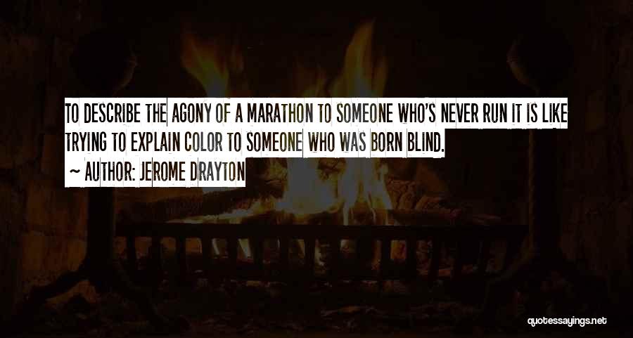 Jerome Drayton Quotes: To Describe The Agony Of A Marathon To Someone Who's Never Run It Is Like Trying To Explain Color To