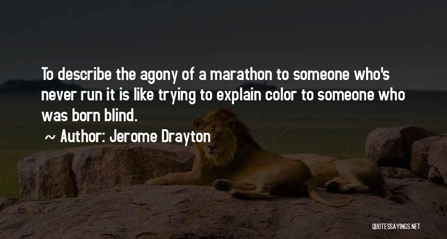Jerome Drayton Quotes: To Describe The Agony Of A Marathon To Someone Who's Never Run It Is Like Trying To Explain Color To