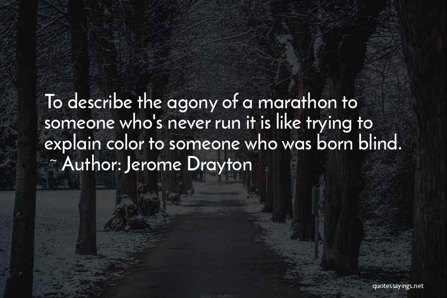 Jerome Drayton Quotes: To Describe The Agony Of A Marathon To Someone Who's Never Run It Is Like Trying To Explain Color To
