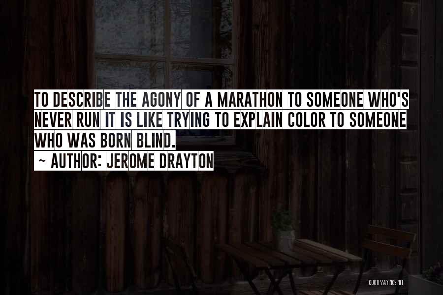 Jerome Drayton Quotes: To Describe The Agony Of A Marathon To Someone Who's Never Run It Is Like Trying To Explain Color To