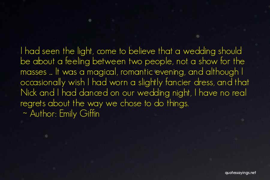 Emily Giffin Quotes: I Had Seen The Light, Come To Believe That A Wedding Should Be About A Feeling Between Two People, Not