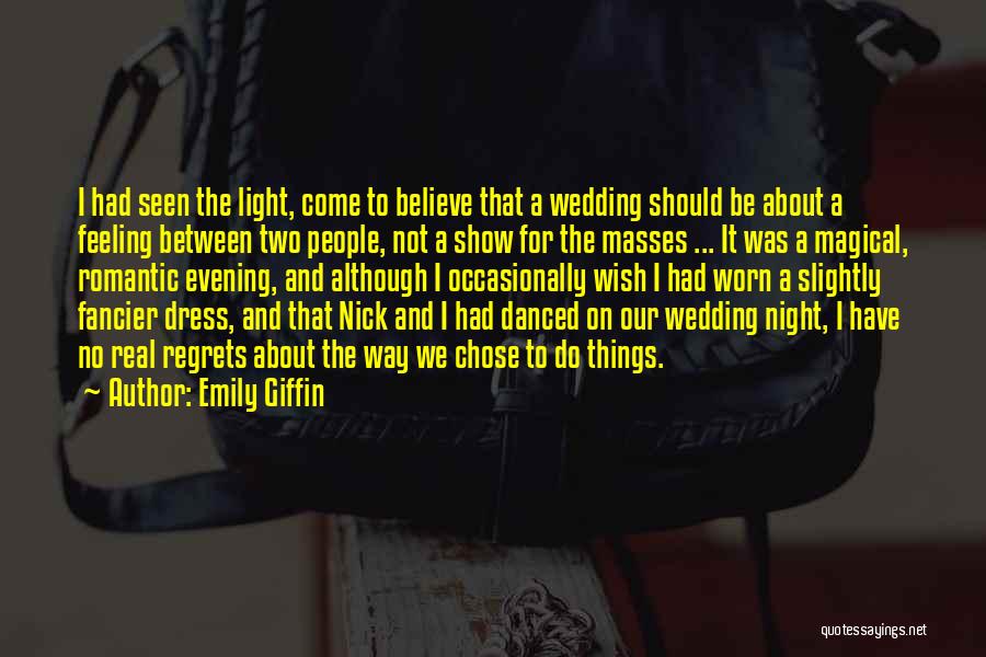 Emily Giffin Quotes: I Had Seen The Light, Come To Believe That A Wedding Should Be About A Feeling Between Two People, Not