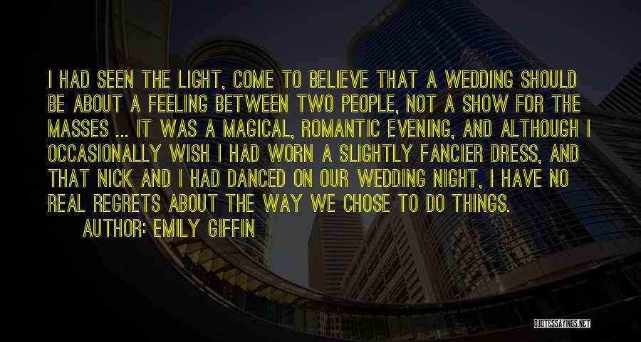 Emily Giffin Quotes: I Had Seen The Light, Come To Believe That A Wedding Should Be About A Feeling Between Two People, Not