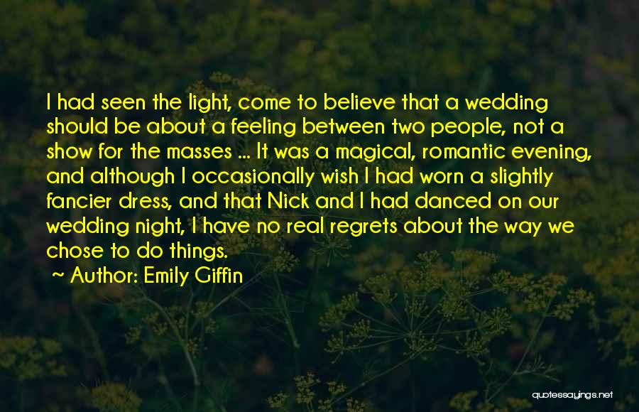 Emily Giffin Quotes: I Had Seen The Light, Come To Believe That A Wedding Should Be About A Feeling Between Two People, Not