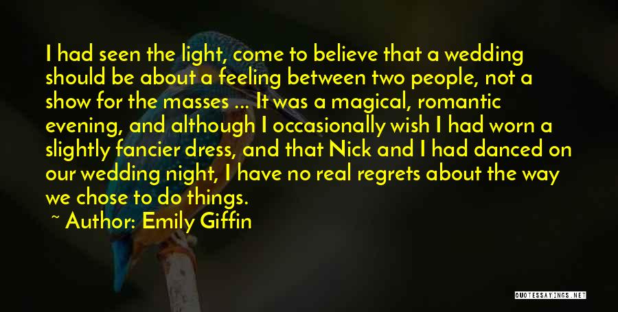 Emily Giffin Quotes: I Had Seen The Light, Come To Believe That A Wedding Should Be About A Feeling Between Two People, Not