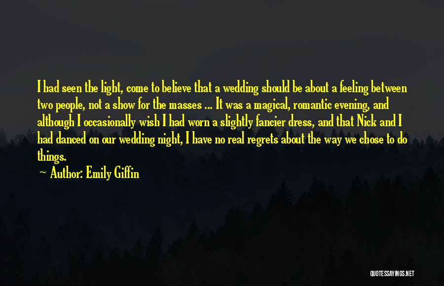 Emily Giffin Quotes: I Had Seen The Light, Come To Believe That A Wedding Should Be About A Feeling Between Two People, Not