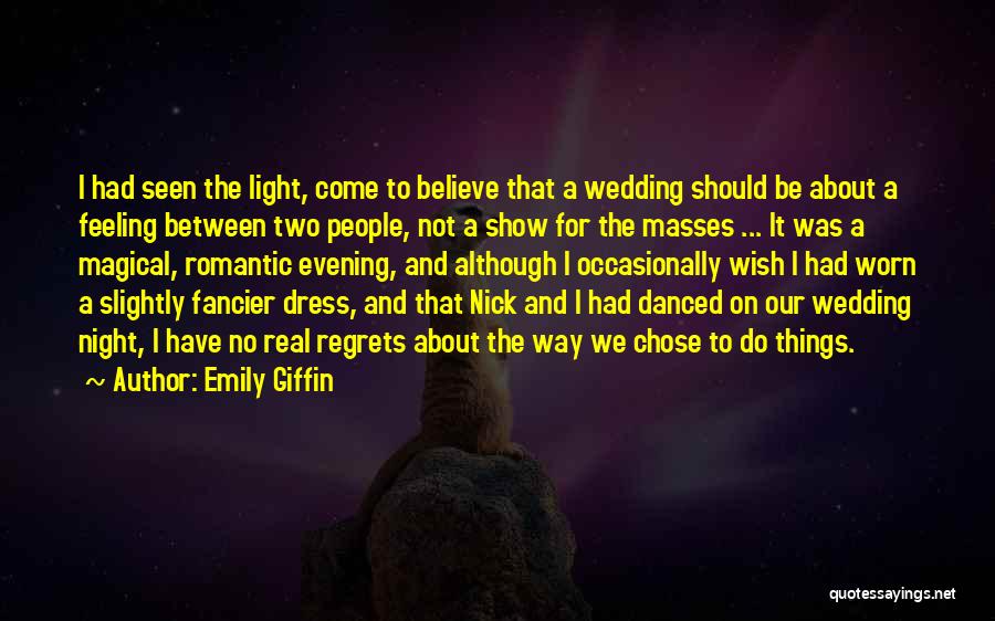 Emily Giffin Quotes: I Had Seen The Light, Come To Believe That A Wedding Should Be About A Feeling Between Two People, Not