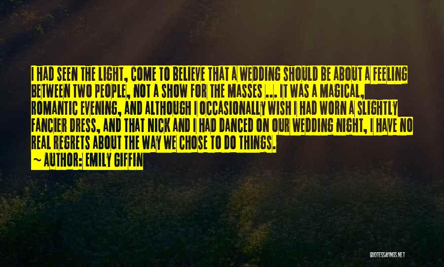 Emily Giffin Quotes: I Had Seen The Light, Come To Believe That A Wedding Should Be About A Feeling Between Two People, Not