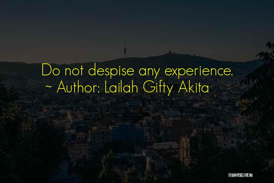 Lailah Gifty Akita Quotes: Do Not Despise Any Experience.