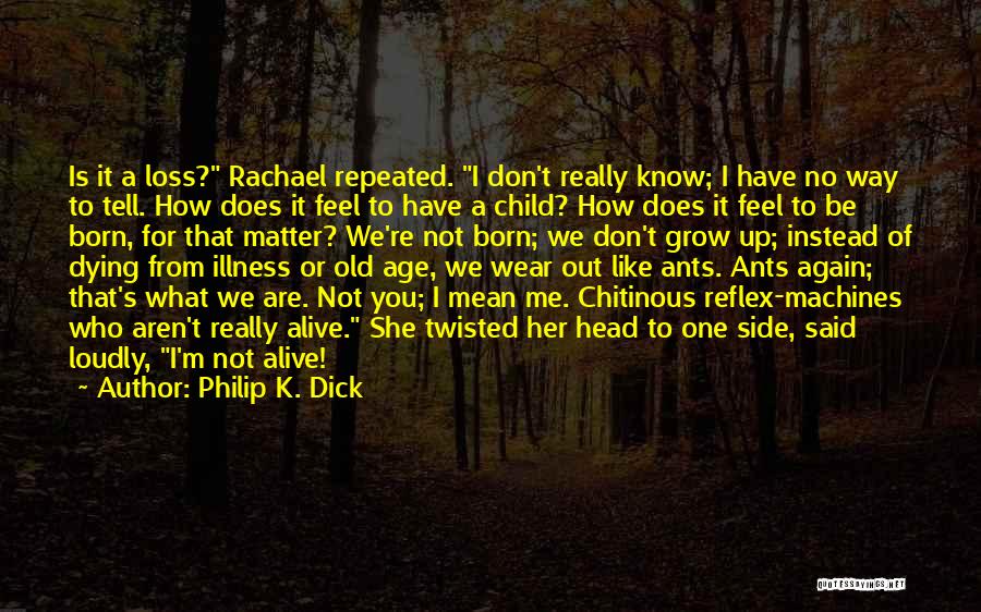 Philip K. Dick Quotes: Is It A Loss? Rachael Repeated. I Don't Really Know; I Have No Way To Tell. How Does It Feel