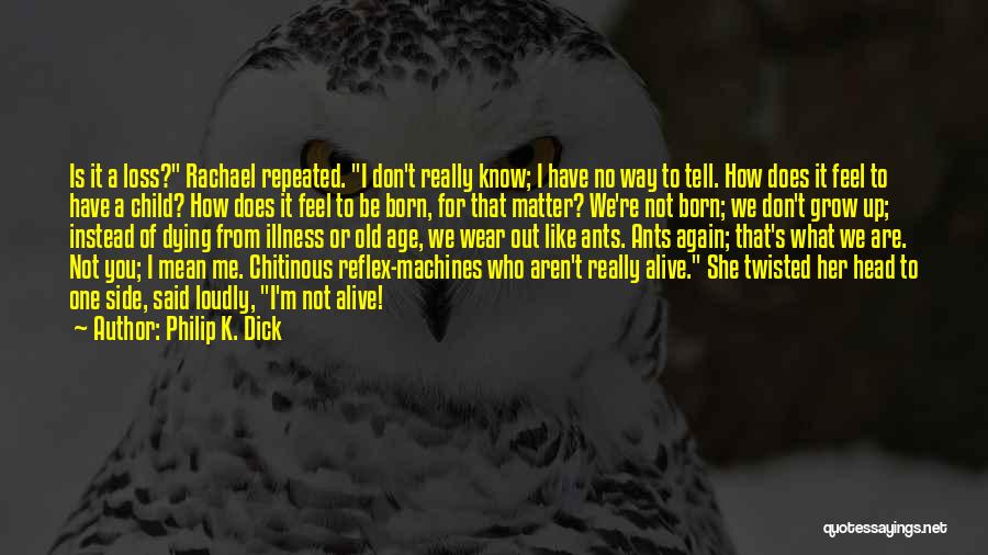 Philip K. Dick Quotes: Is It A Loss? Rachael Repeated. I Don't Really Know; I Have No Way To Tell. How Does It Feel