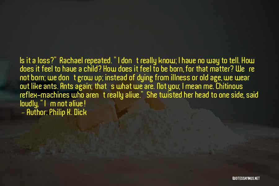 Philip K. Dick Quotes: Is It A Loss? Rachael Repeated. I Don't Really Know; I Have No Way To Tell. How Does It Feel