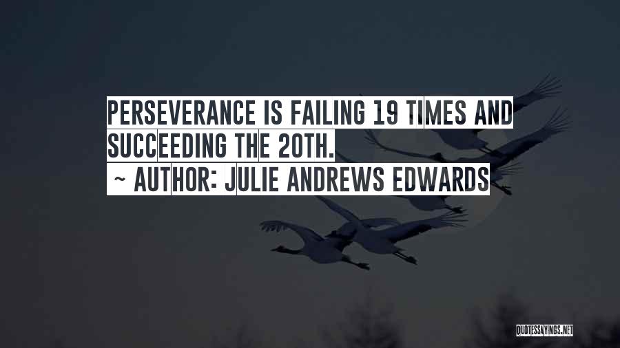 Julie Andrews Edwards Quotes: Perseverance Is Failing 19 Times And Succeeding The 20th.